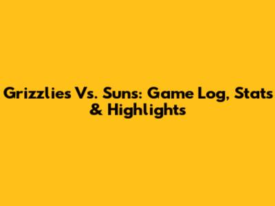 Grizzlies Vs. Suns: Game Log, Stats & Highlights