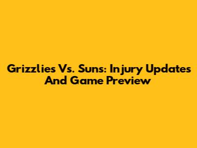 Grizzlies Vs. Suns: Injury Updates And Game Preview