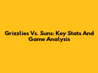 Grizzlies Vs. Suns: Key Stats And Game Analysis