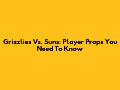 Grizzlies Vs. Suns: Player Props You Need To Know
