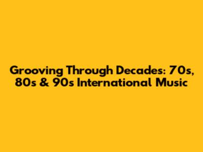 Grooving Through Decades: 70s, 80s & 90s International Music