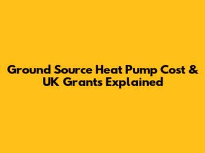 Ground Source Heat Pump Cost & UK Grants Explained