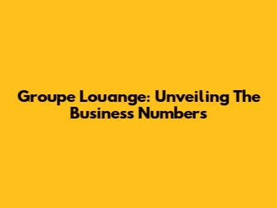 Groupe Louange: Unveiling The Business Numbers