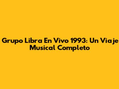 Grupo Libra En Vivo 1993: Un Viaje Musical Completo