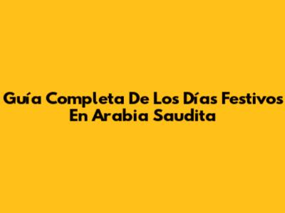 Guía Completa De Los Días Festivos En Arabia Saudita
