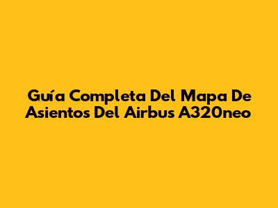 Guía Completa Del Mapa De Asientos Del Airbus A320neo