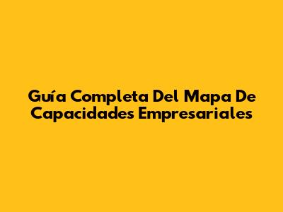 Guía Completa Del Mapa De Capacidades Empresariales