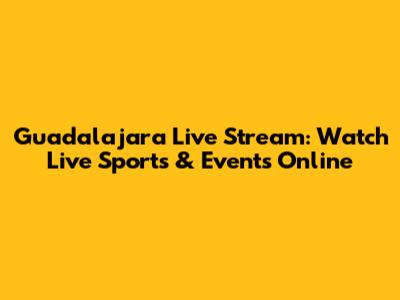 Guadalajara Live Stream: Watch Live Sports & Events Online