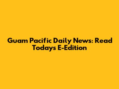 Guam Pacific Daily News: Read Today's E-Edition