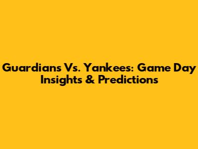 Guardians Vs. Yankees: Game Day Insights & Predictions