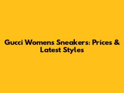 Gucci Women's Sneakers: Prices & Latest Styles