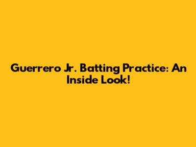Guerrero Jr. Batting Practice: An Inside Look!