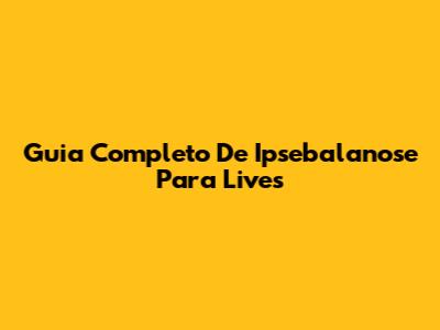 Guia Completo De Ipsebalanose Para Lives