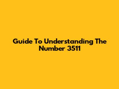 Guide To Understanding The Number 3511