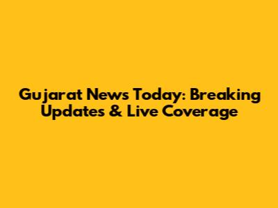 Gujarat News Today: Breaking Updates & Live Coverage
