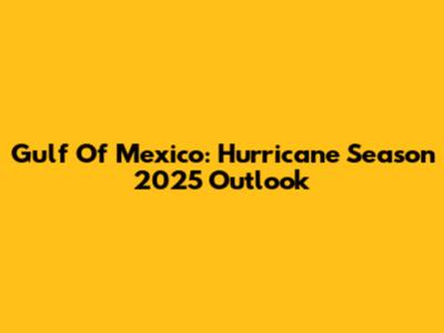 Gulf Of Mexico: Hurricane Season 2025 Outlook