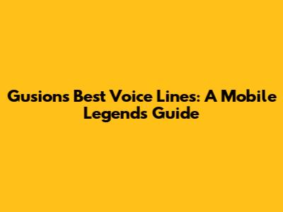 Gusion's Best Voice Lines: A Mobile Legends Guide