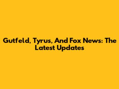Gutfeld, Tyrus, And Fox News: The Latest Updates