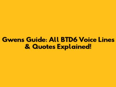 Gwen's Guide: All BTD6 Voice Lines & Quotes Explained!