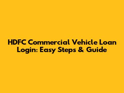 HDFC Commercial Vehicle Loan Login: Easy Steps & Guide