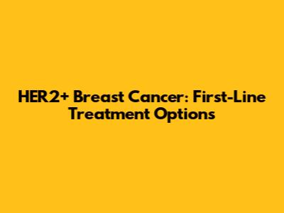 HER2+ Breast Cancer: First-Line Treatment Options