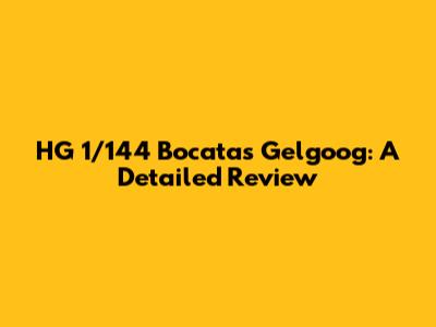 HG 1/144 Bocatas Gelgoog: A Detailed Review