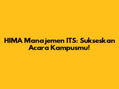 HIMA Manajemen ITS: Sukseskan Acara Kampusmu!