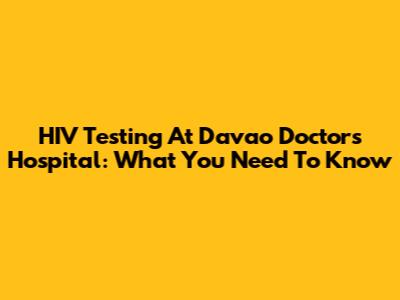 HIV Testing At Davao Doctors Hospital: What You Need To Know