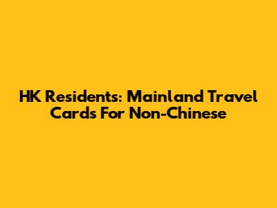 HK Residents: Mainland Travel Cards For Non-Chinese