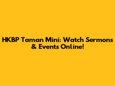 HKBP Taman Mini: Watch Sermons & Events Online!