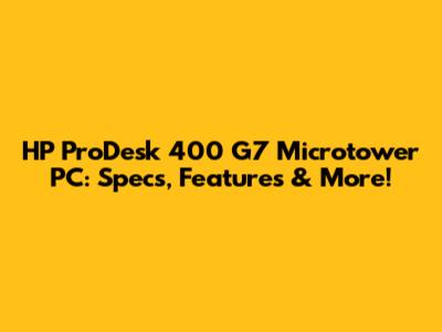 HP ProDesk 400 G7 Microtower PC: Specs, Features & More!