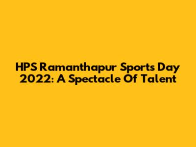 HPS Ramanthapur Sports Day 2022: A Spectacle Of Talent