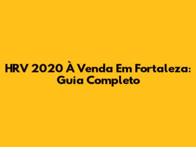 HRV 2020 À Venda Em Fortaleza: Guia Completo