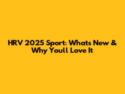 HRV 2025 Sport: What's New & Why You'll Love It