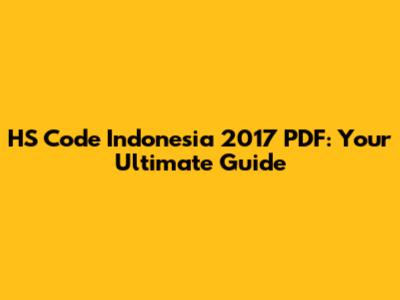 HS Code Indonesia 2017 PDF: Your Ultimate Guide