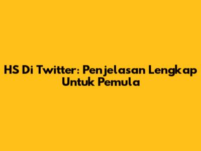 HS Di Twitter: Penjelasan Lengkap Untuk Pemula