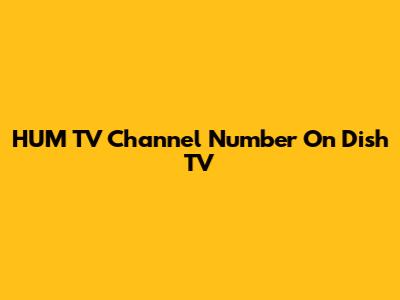 HUM TV Channel Number On Dish TV
