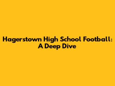 Hagerstown High School Football: A Deep Dive