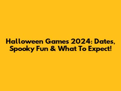 Halloween Games 2024: Dates, Spooky Fun & What To Expect!