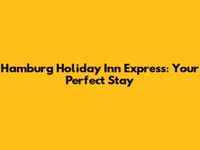 Hamburg Holiday Inn Express: Your Perfect Stay