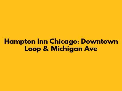 Hampton Inn Chicago: Downtown Loop & Michigan Ave
