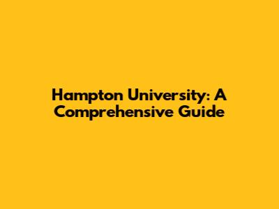 Hampton University: A Comprehensive Guide