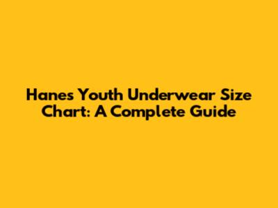 Hanes Youth Underwear Size Chart: A Complete Guide