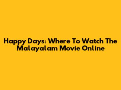 Happy Days: Where To Watch The Malayalam Movie Online