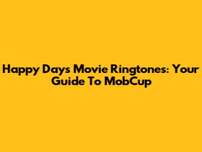 Happy Days Movie Ringtones: Your Guide To MobCup