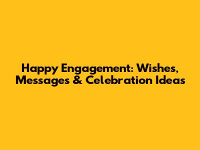 Happy Engagement: Wishes, Messages & Celebration Ideas