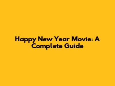 Happy New Year Movie: A Complete Guide
