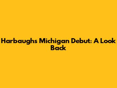 Harbaugh's Michigan Debut: A Look Back