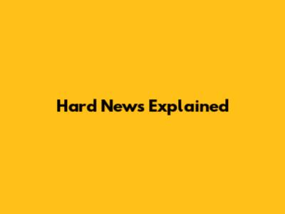 Hard News Explained