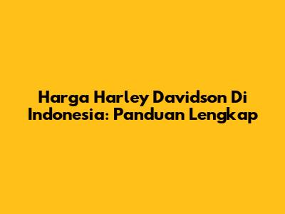 Harga Harley Davidson Di Indonesia: Panduan Lengkap